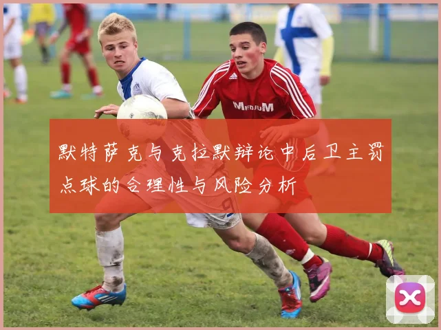 默特萨克与克拉默辩论中后卫主罚点球的合理性与风险分析